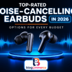 Top-Rated Noise-Cancelling Earbuds in 2026 | Best Earbuds for Every Budget